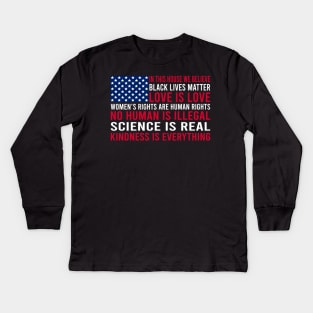 in this house we believe, black lives matter, love is love, womens rights are human rights, no human is illegal, science is real Kids Long Sleeve T-Shirt